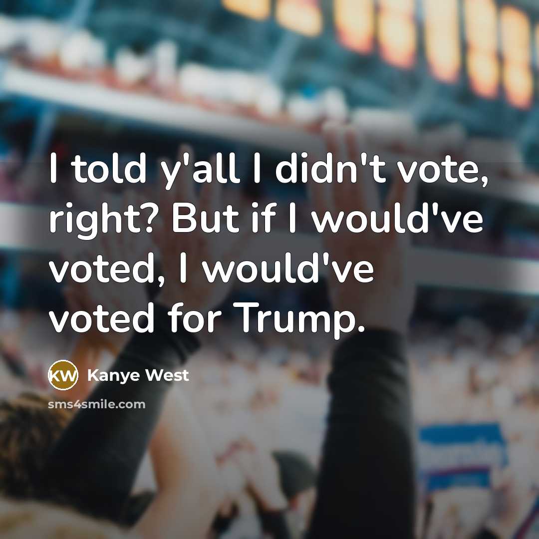 “I told y'all I didn't vote, right? But if I…” quote by Kanye West