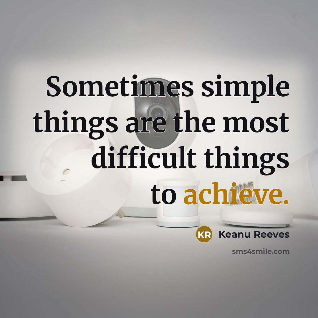 “Sometimes simple things are the most difficult things to achieve.…” quote by Keanu Reeves