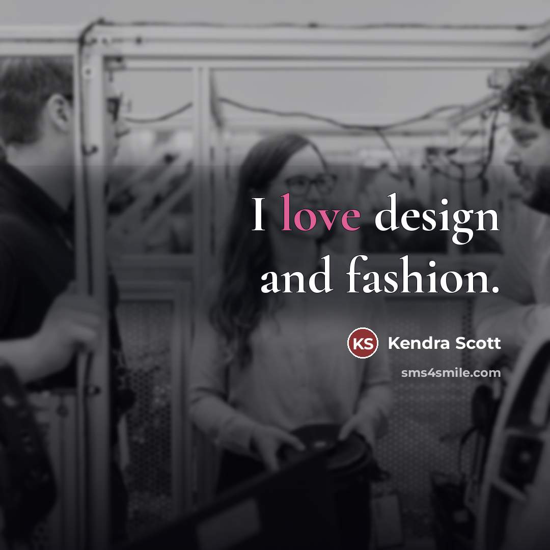 “I love design and fashion.…” quote by Kendra Scott