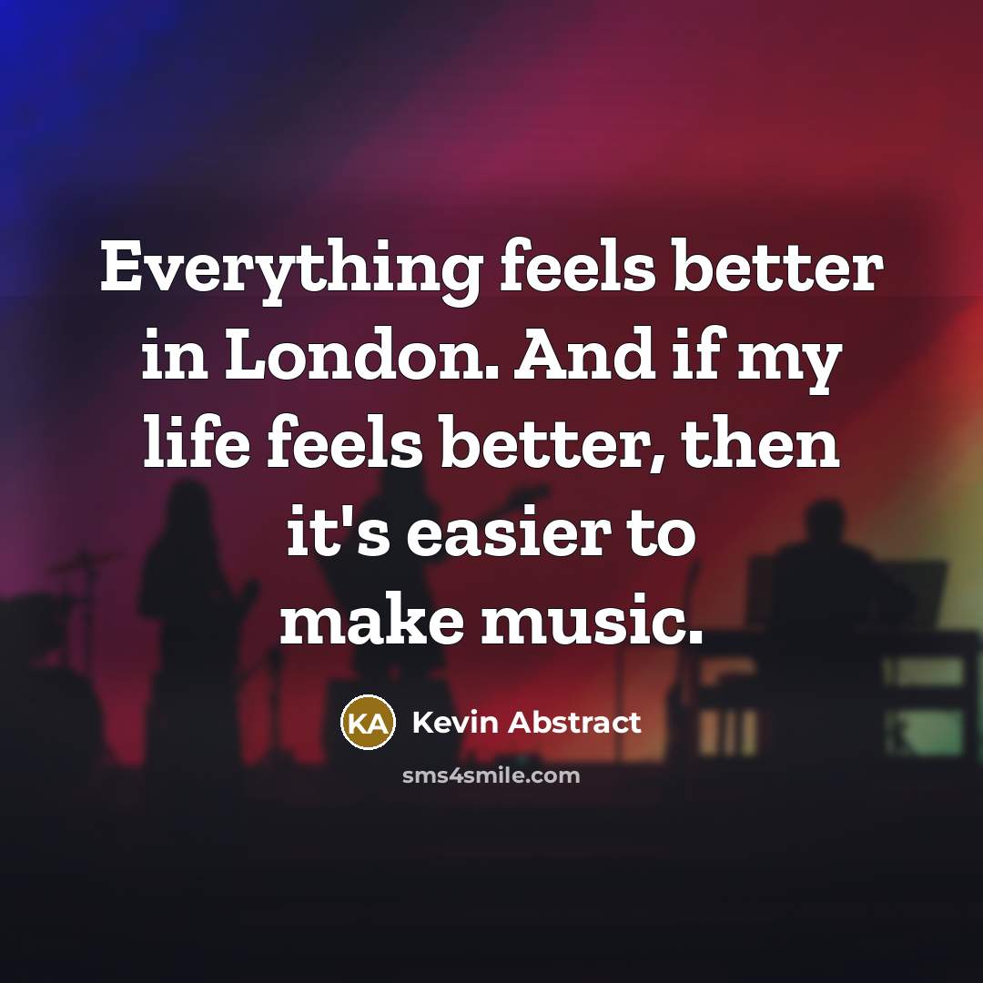 “Everything feels better in London. And if my life feels…” quote by Kevin Abstract