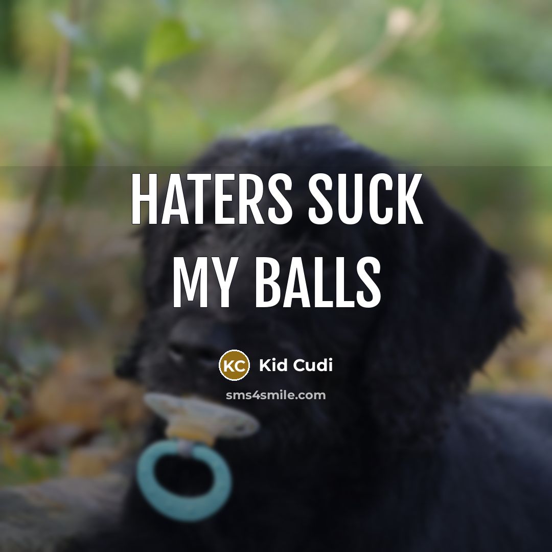 “Haters suck my balls…” quote by Kid Cudi
