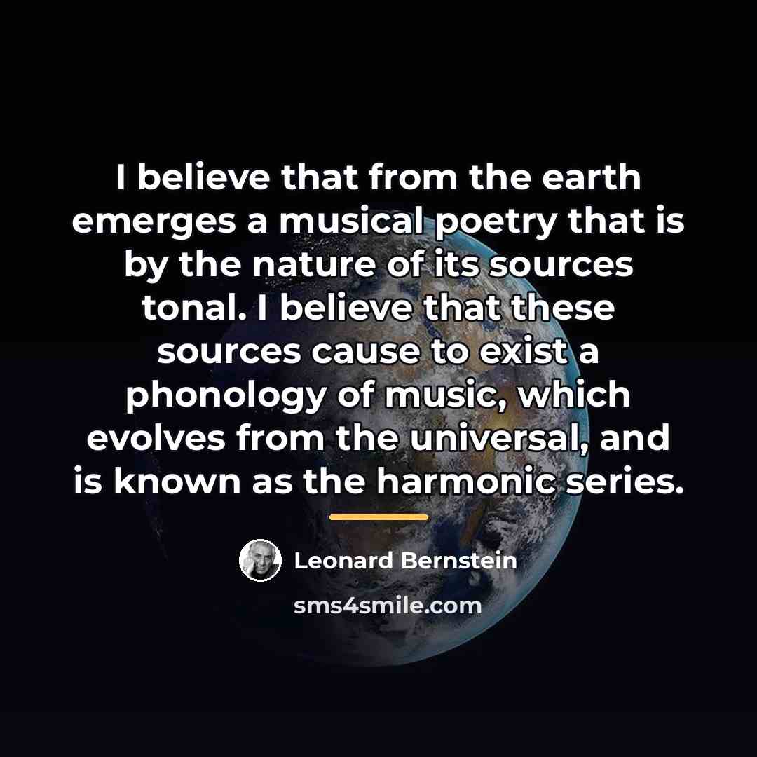 “I believe that from the earth emerges a musical poetry…” quote by Leonard Bernstein