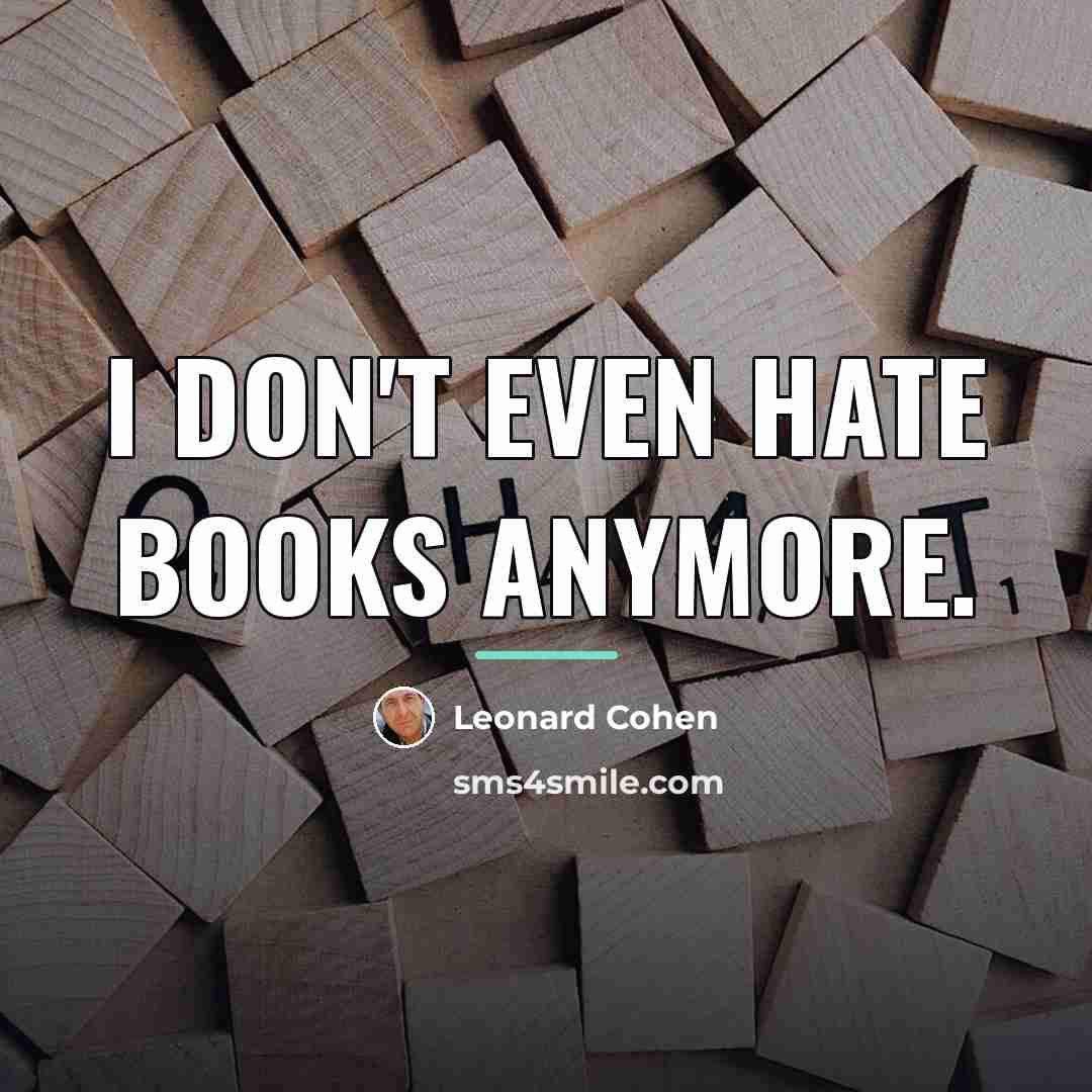 “I don't even hate books anymore.…” quote by Leonard Cohen