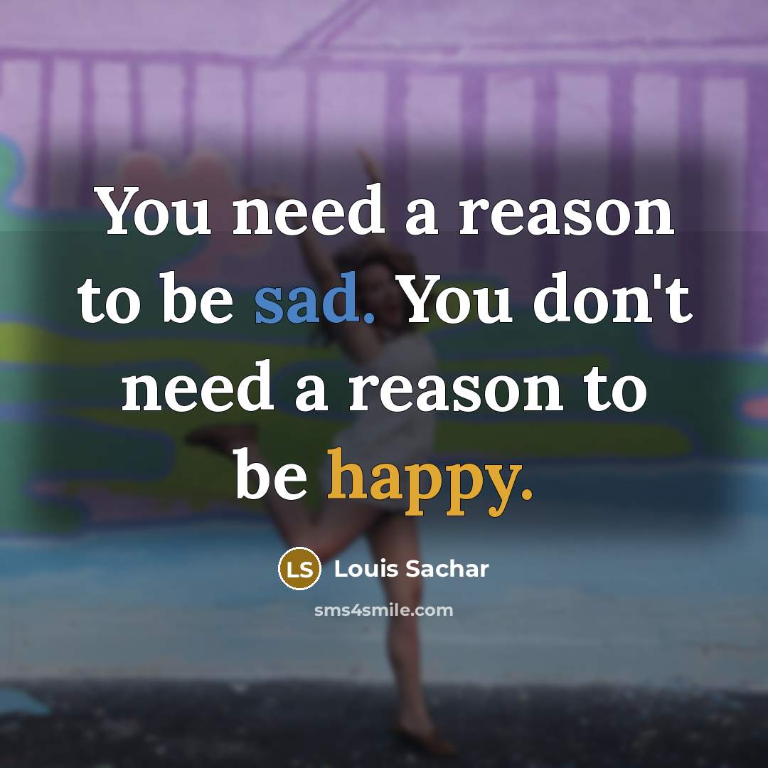 “You need a reason to be sad. You don't need…” quote by Louis Sachar