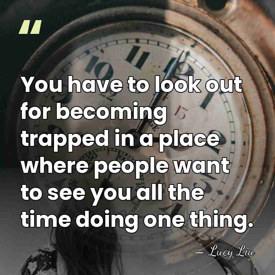 You have to look out for becoming trapped in a place where&hellip; - Lucy Liu