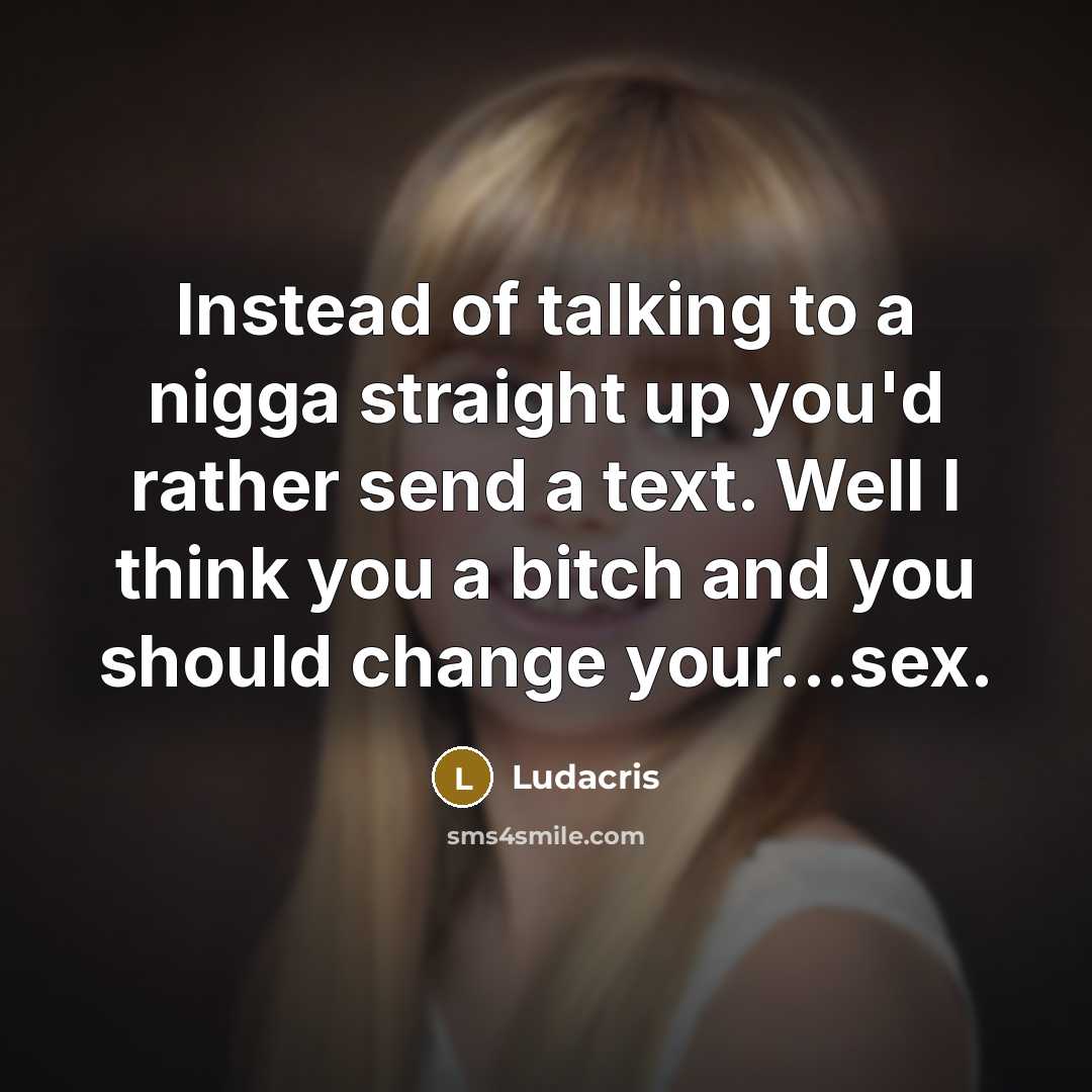 “Instead of talking to a nigga straight up you'd rather…” quote by Ludacris