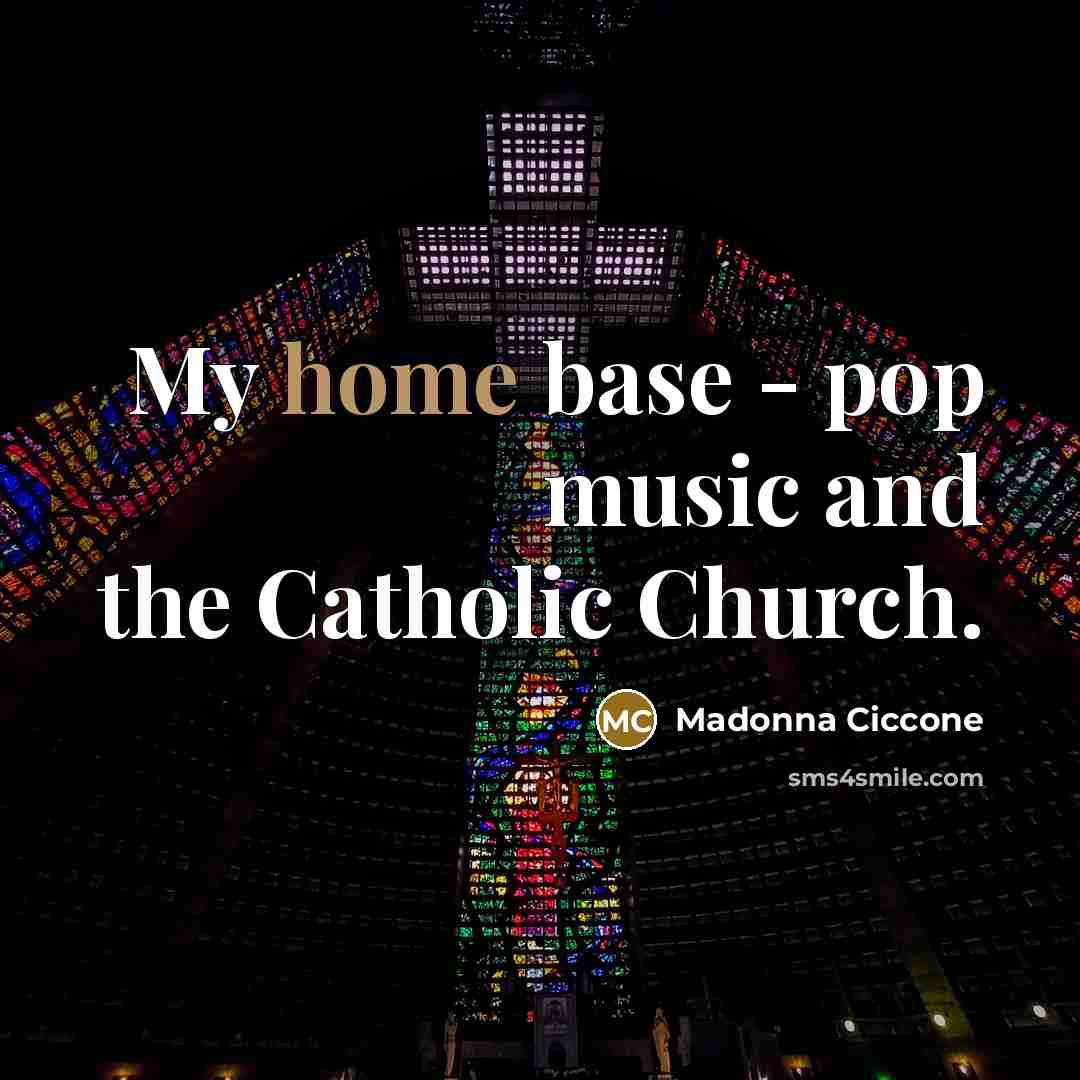 “My home base - pop music and the Catholic Church.…” quote by Madonna Ciccone