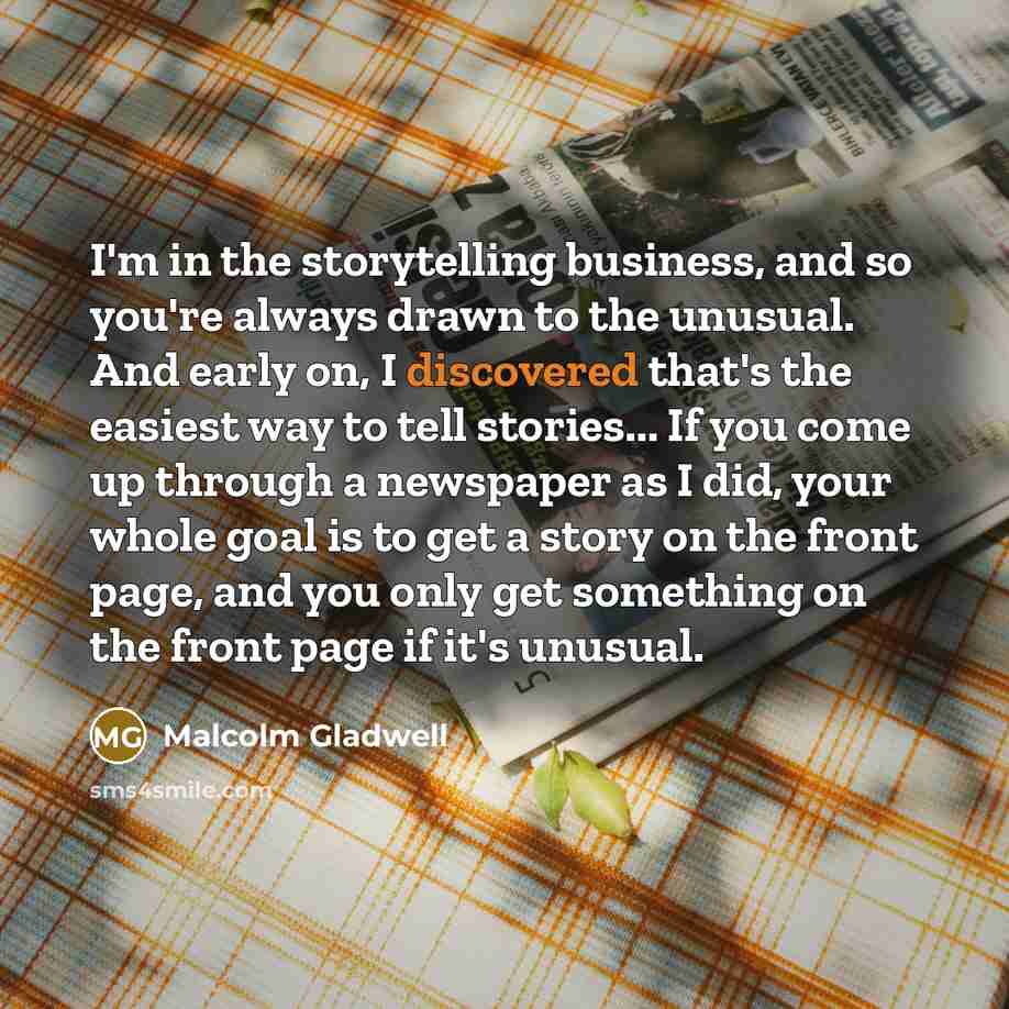 “I'm in the storytelling business, and so you're always drawn…” quote by Malcolm Gladwell