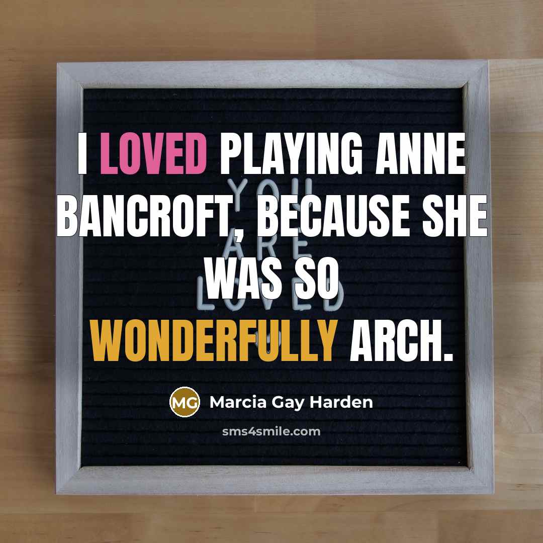 “I loved playing Anne Bancroft, because she was so wonderfully…” quote by Marcia Gay Harden