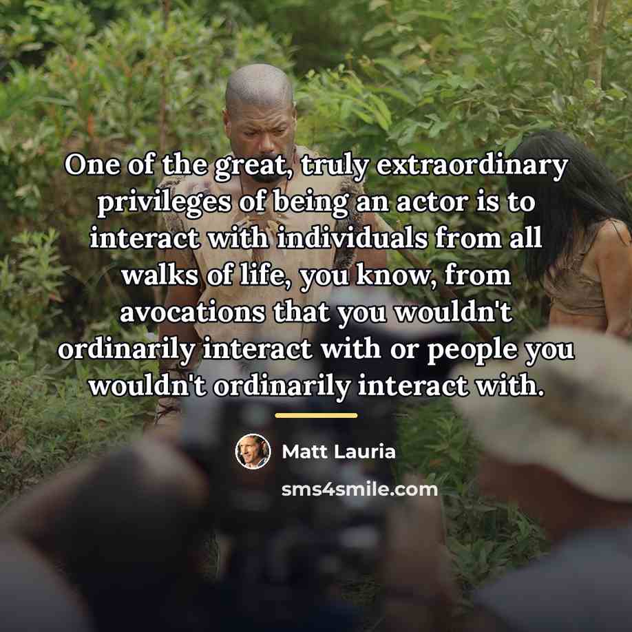 “One of the great, truly extraordinary privileges of being an…” quote by Matt Lauria