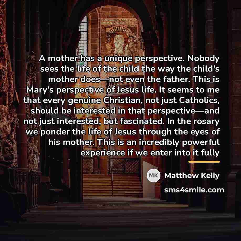 “A mother has a unique perspective. Nobody sees the life…” quote by Matthew Kelly