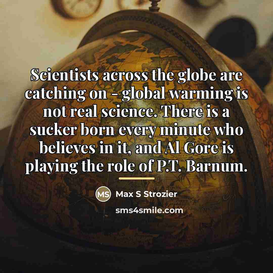 “Scientists across the globe are catching on - global warming…” quote by Max S Strozier