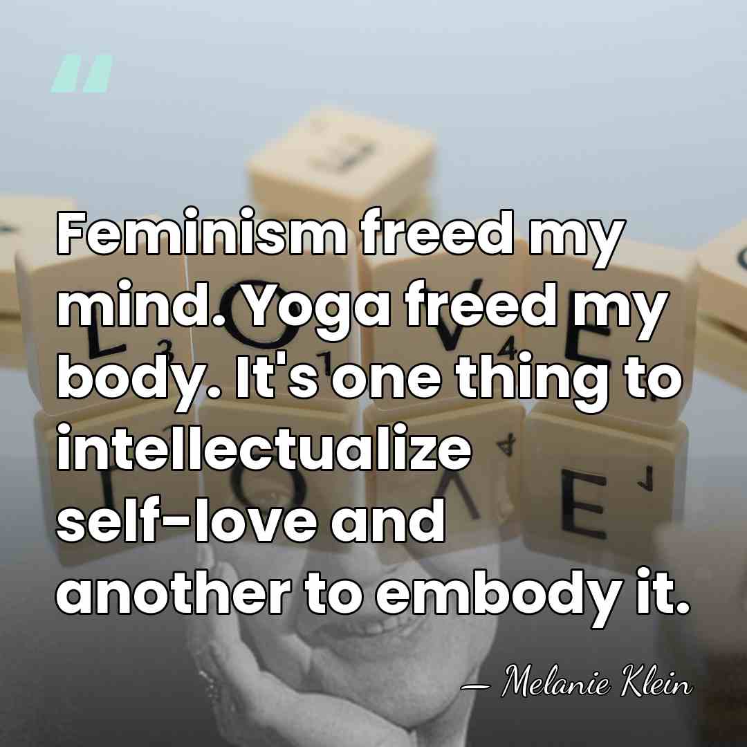 Feminism freed my mind. Yoga freed my body. It's one thing to&hellip; - Melanie Klein