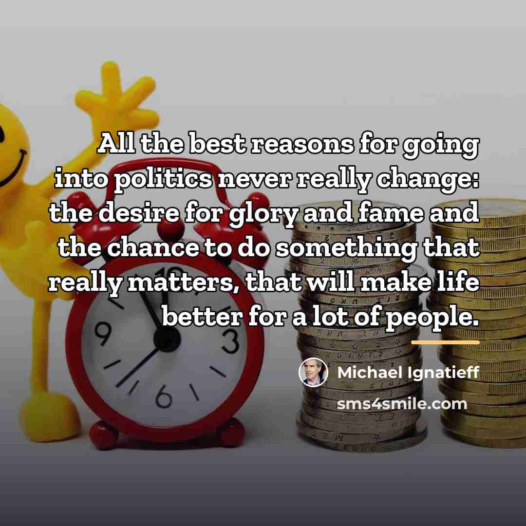 “All the best reasons for going into politics never really…” quote by Michael Ignatieff
