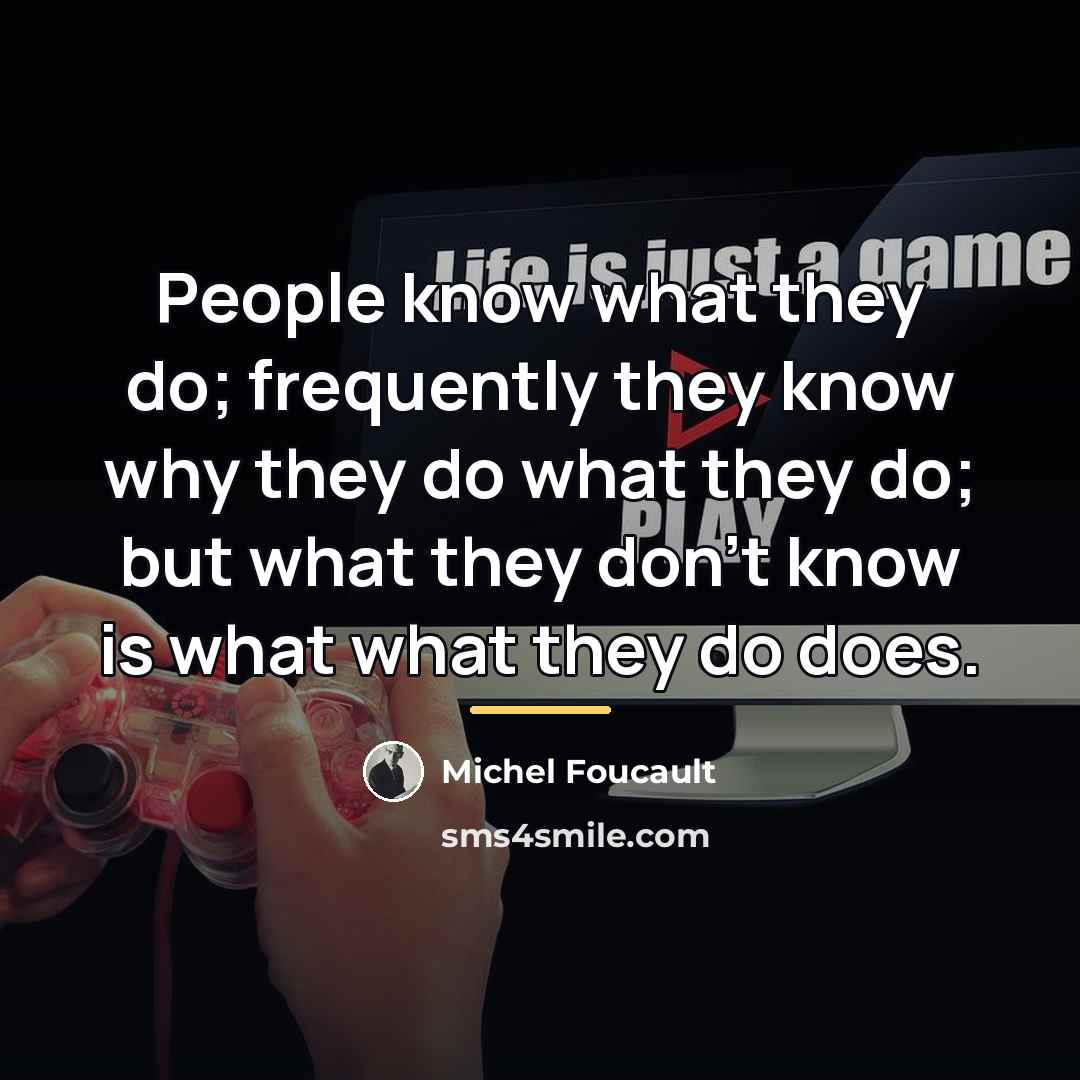 “People know what they do; frequently they know why they…” quote by Michel Foucault