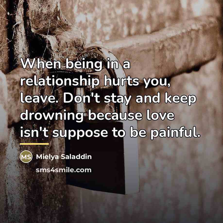 “When being in a relationship hurts you, leave. Don't stay…” quote by Mielya Saladdin