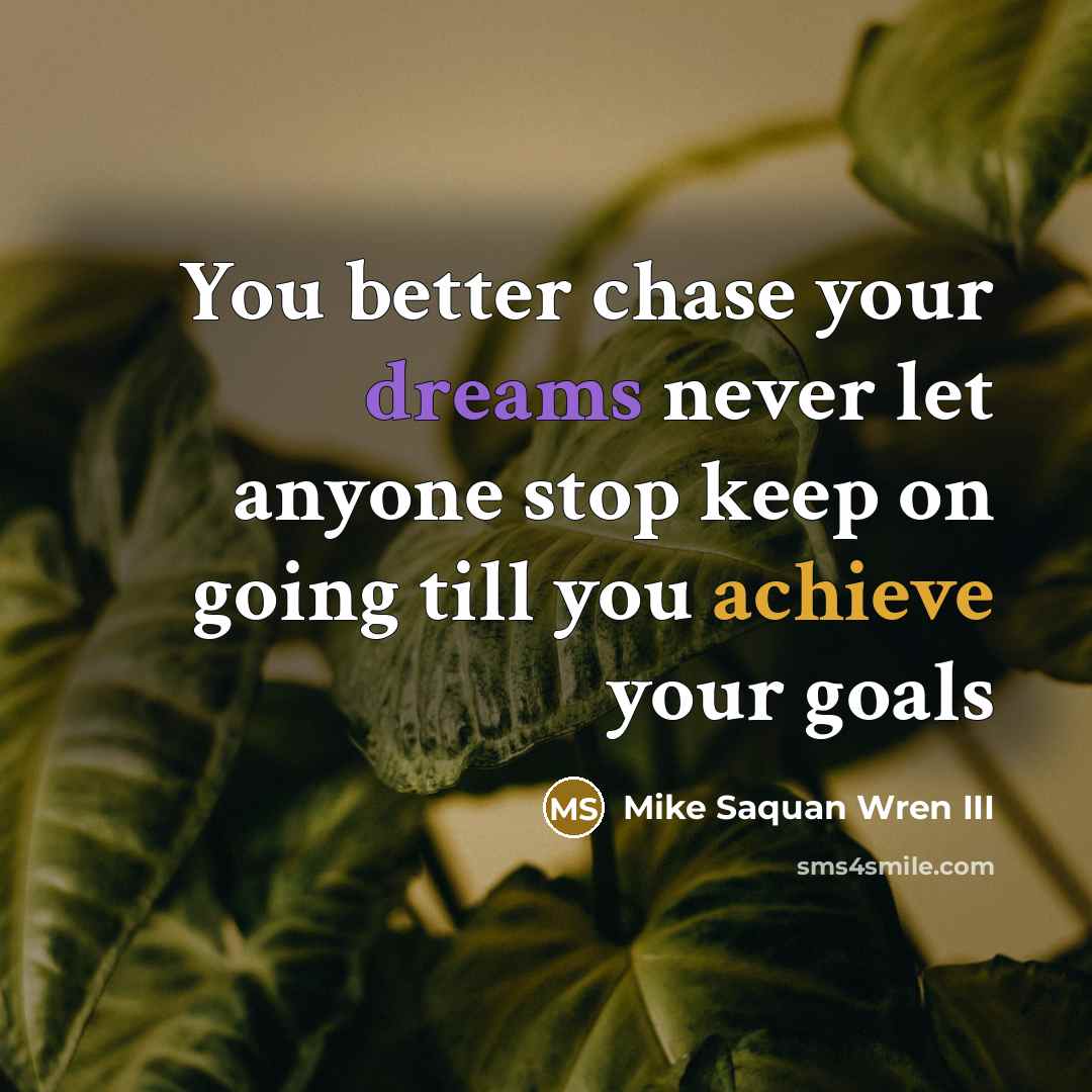 “You better chase your dreams never let anyone stop keep…” quote by Mike Saquan Wren III