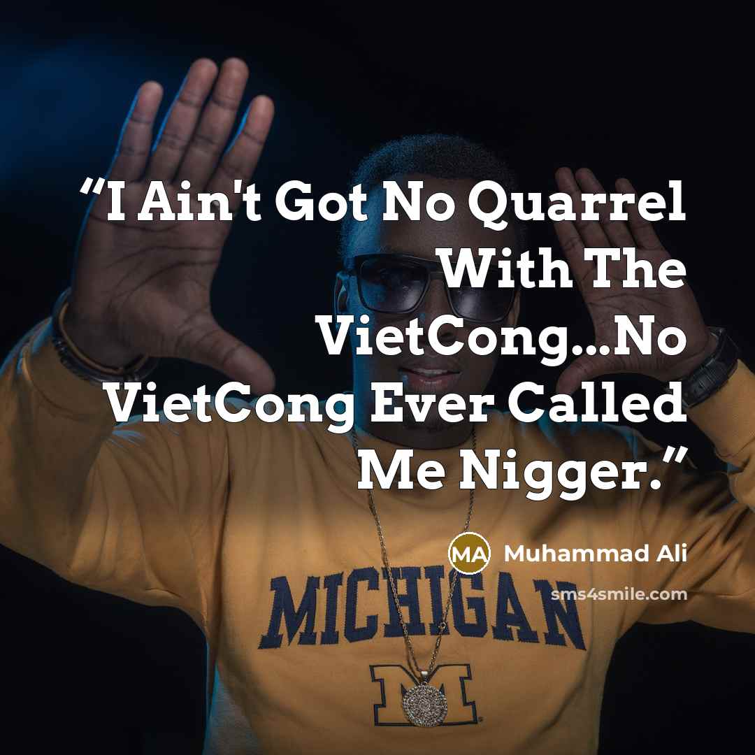 “I Ain't Got No Quarrel With The VietCong...No VietCong Ever Called Me Nigger.” quote by Muhammad Ali