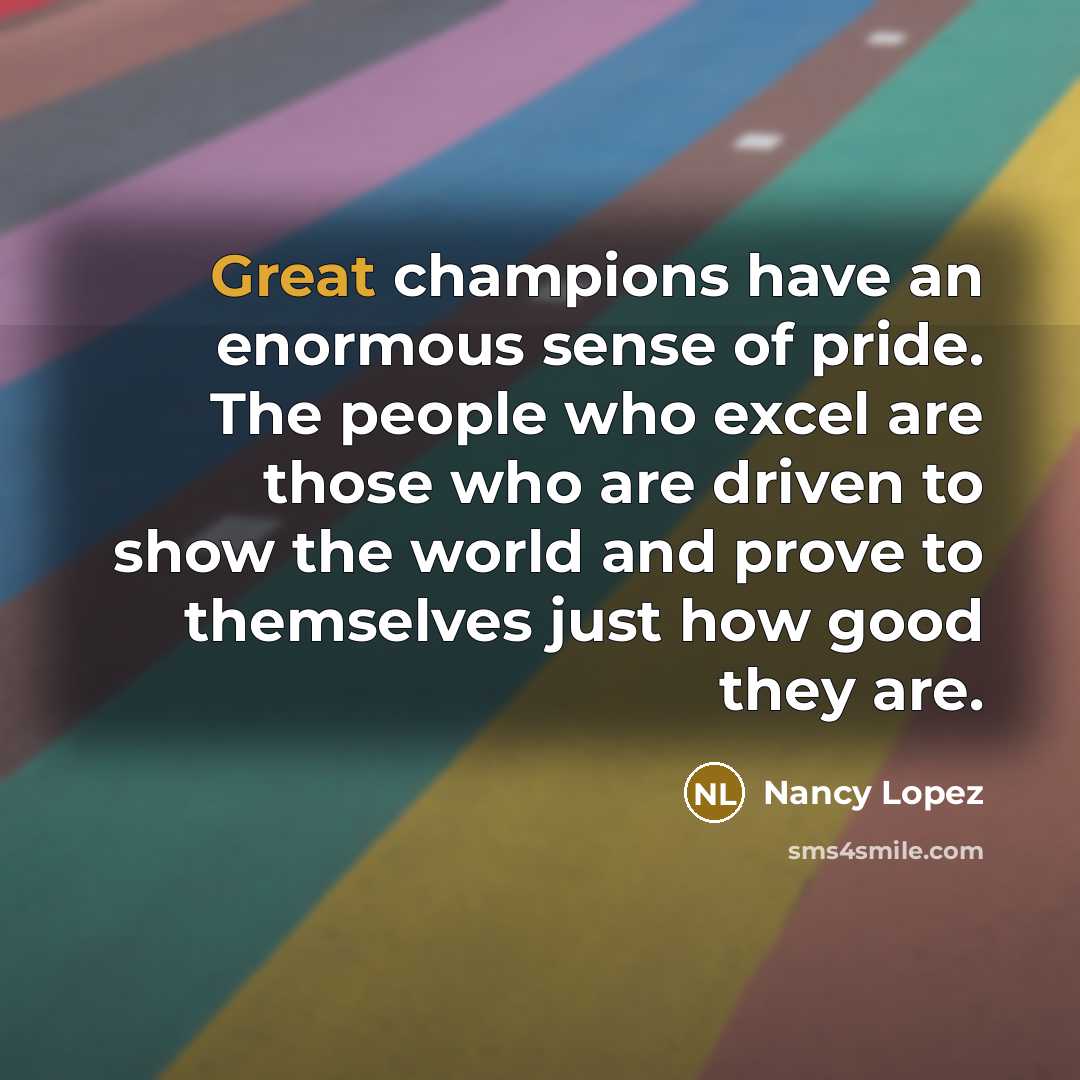 “Great champions have an enormous sense of pride. The people…” quote by Nancy Lopez