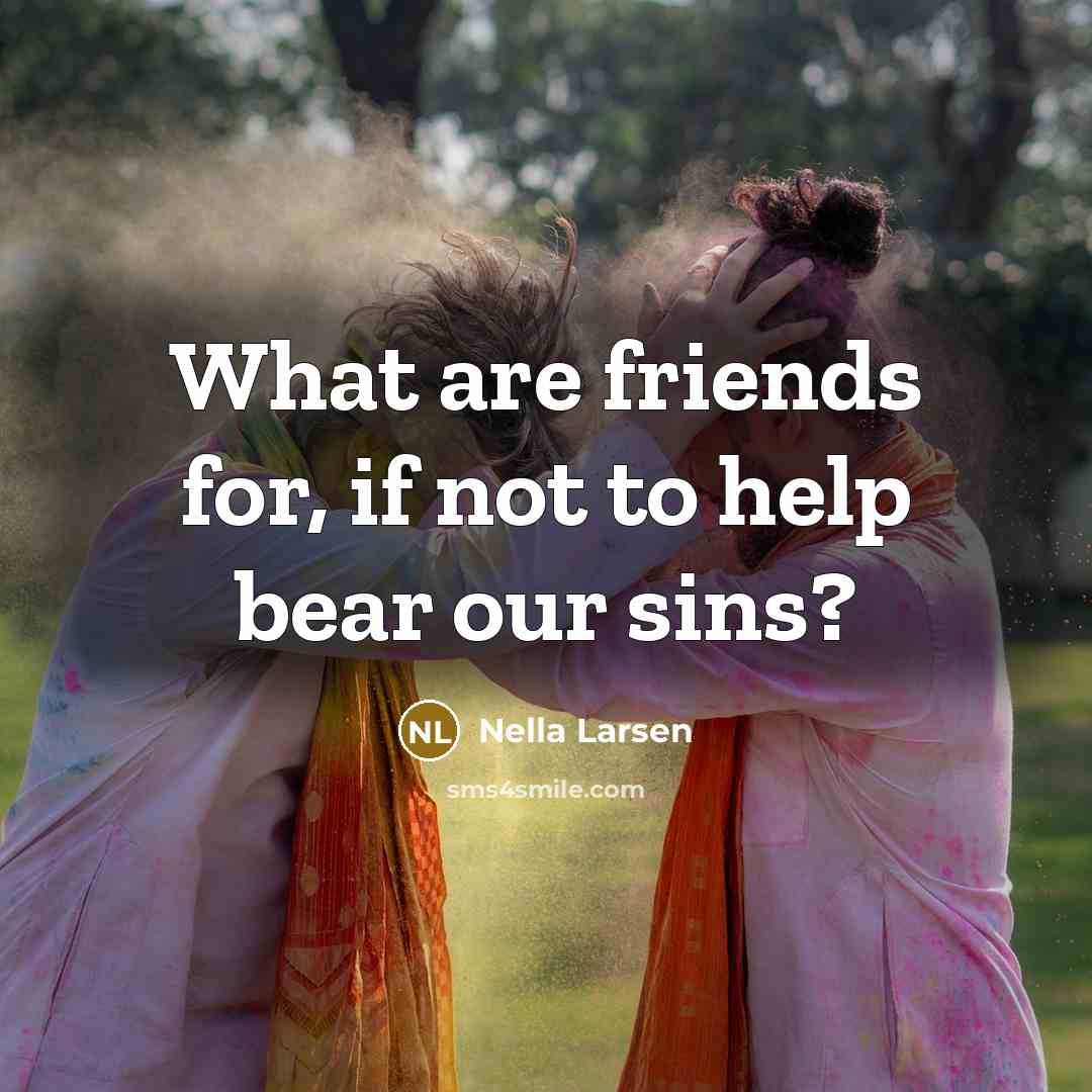 “What are friends for, if not to help bear our…” quote by Nella Larsen