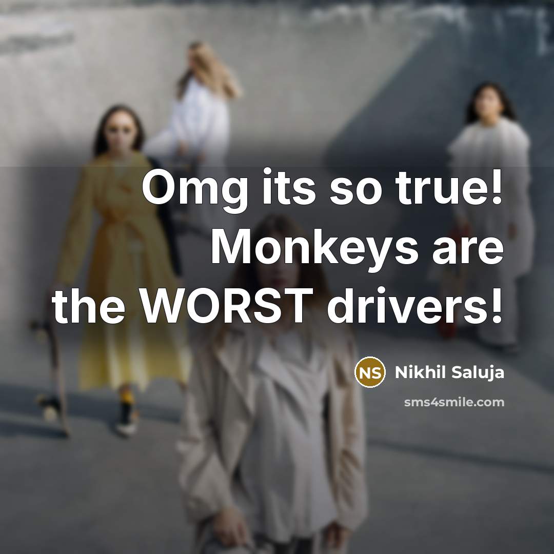 “Omg its so true! Monkeys are the WORST drivers!…” quote by Nikhil Saluja