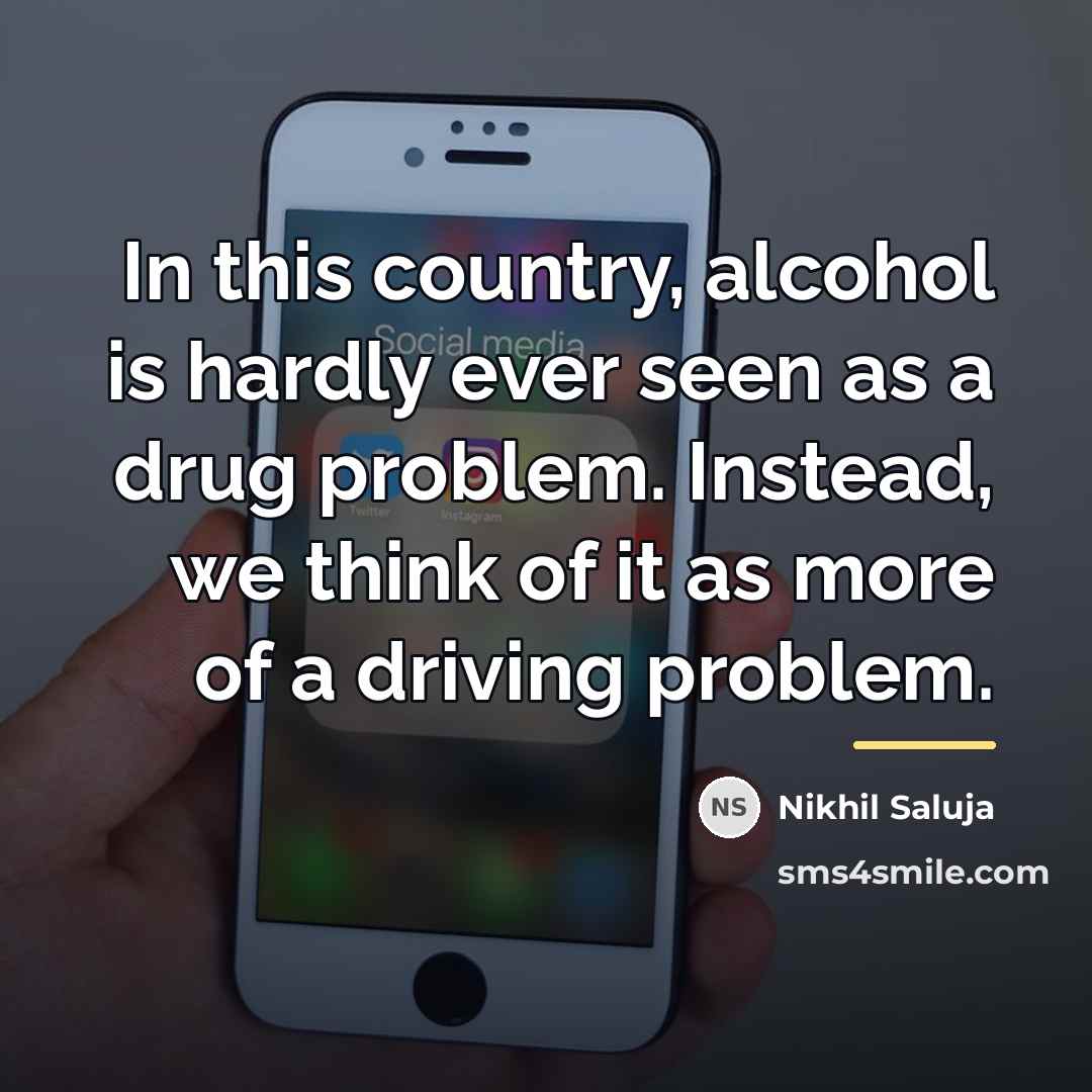 “In this country, alcohol is hardly ever seen as a…” quote by Nikhil Saluja