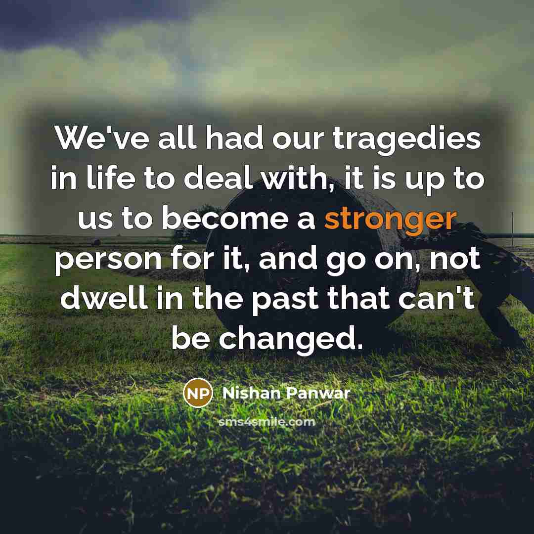 “We've all had our tragedies in life to deal with,…” quote by Nishan Panwar