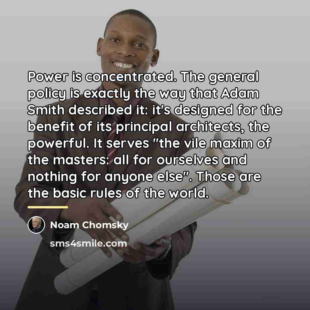 “Power is concentrated. The general policy is exactly the way…” quote by Noam Chomsky