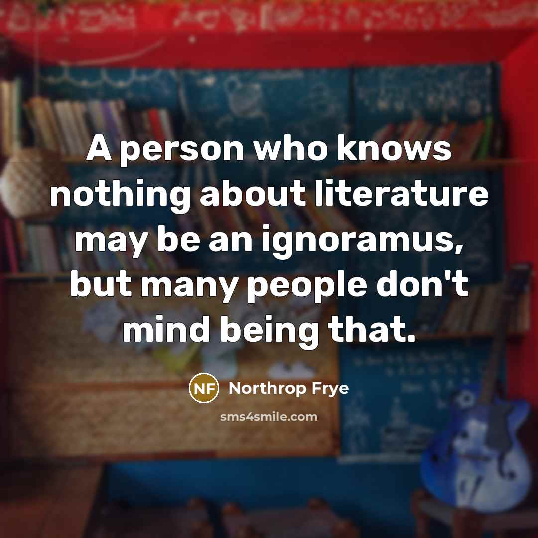 “A person who knows nothing about literature may be an…” quote by Northrop Frye