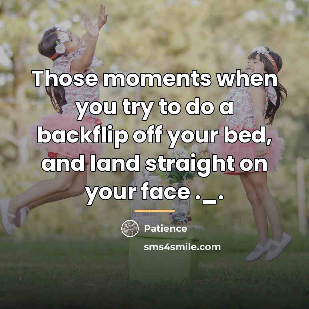“Those moments when you try to do a backflip off…” quote by Patience