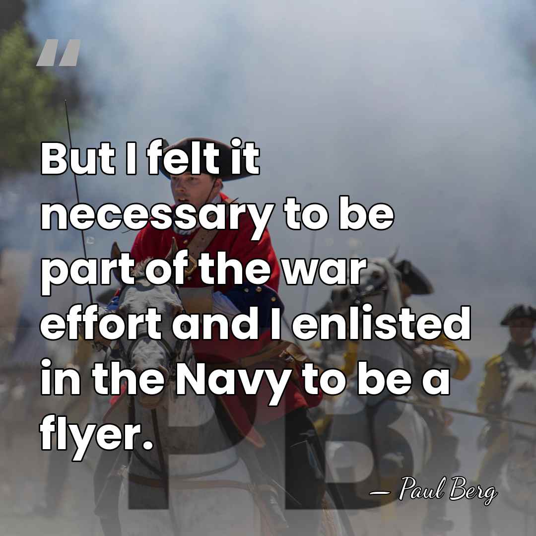But I felt it necessary to be part of the war effort&hellip; - Paul Berg