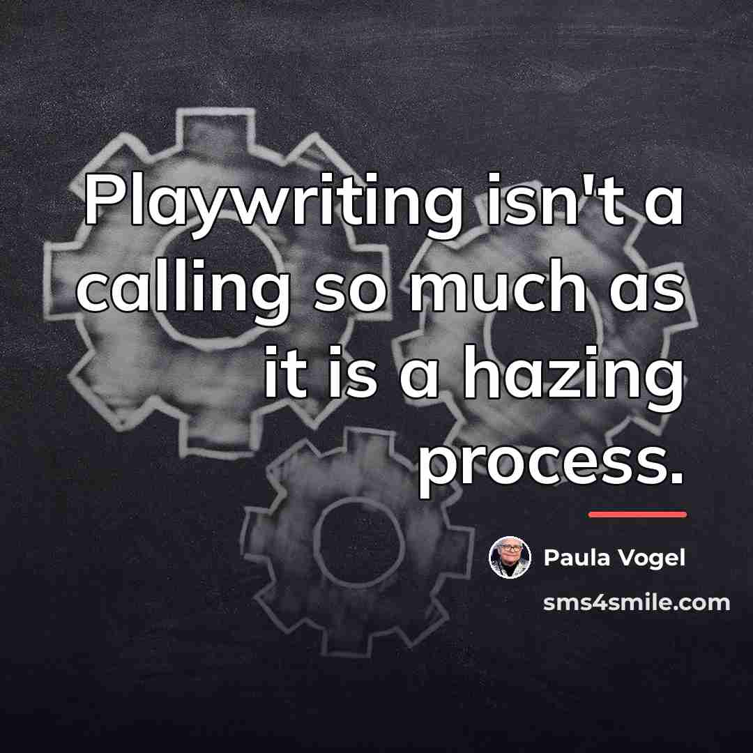 “Playwriting isn't a calling so much as it is a…” quote by Paula Vogel