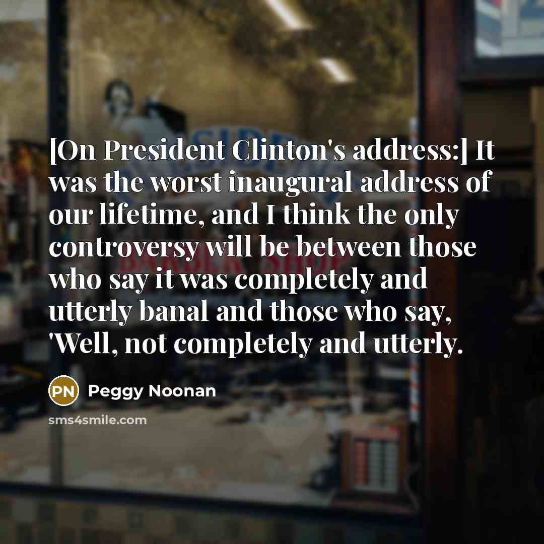 “[On President Clinton's address:] It was the worst inaugural address…” quote by Peggy Noonan