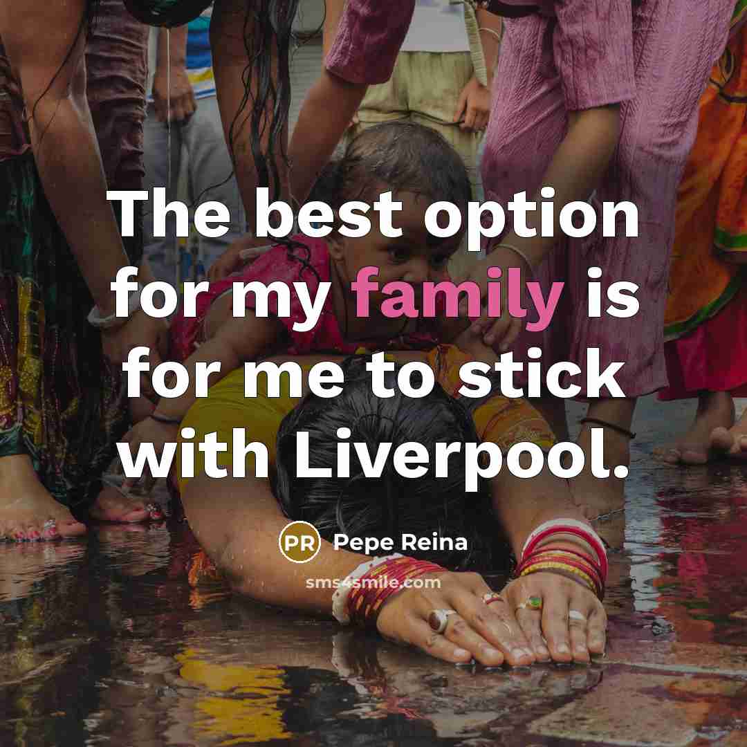 “The best option for my family is for me to…” quote by Pepe Reina