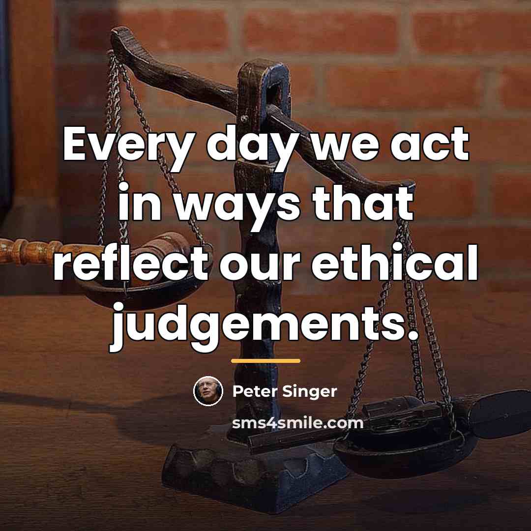 “Every day we act in ways that reflect our ethical…” quote by Peter Singer