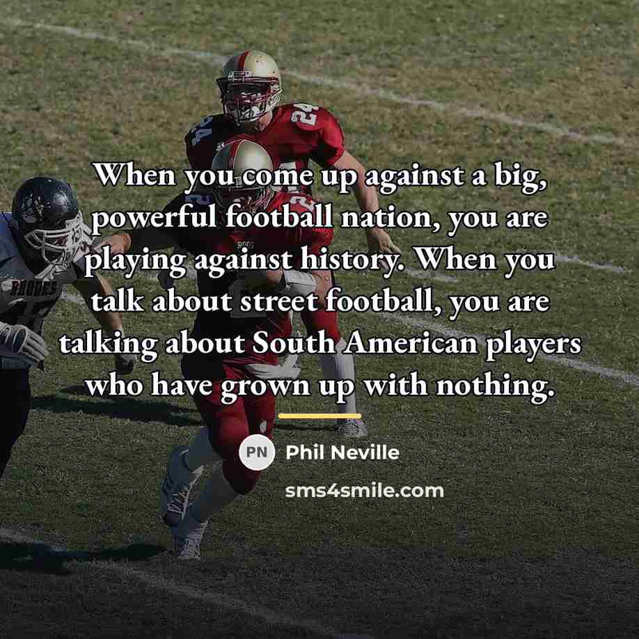 “When you come up against a big, powerful football nation,…” quote by Phil Neville