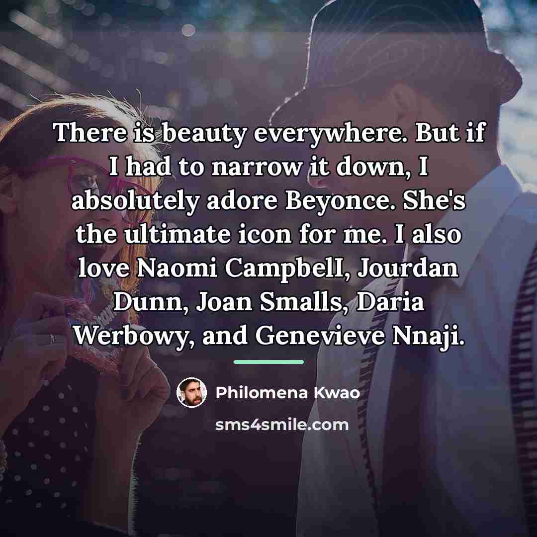 “There is beauty everywhere. But if I had to narrow…” quote by Philomena Kwao
