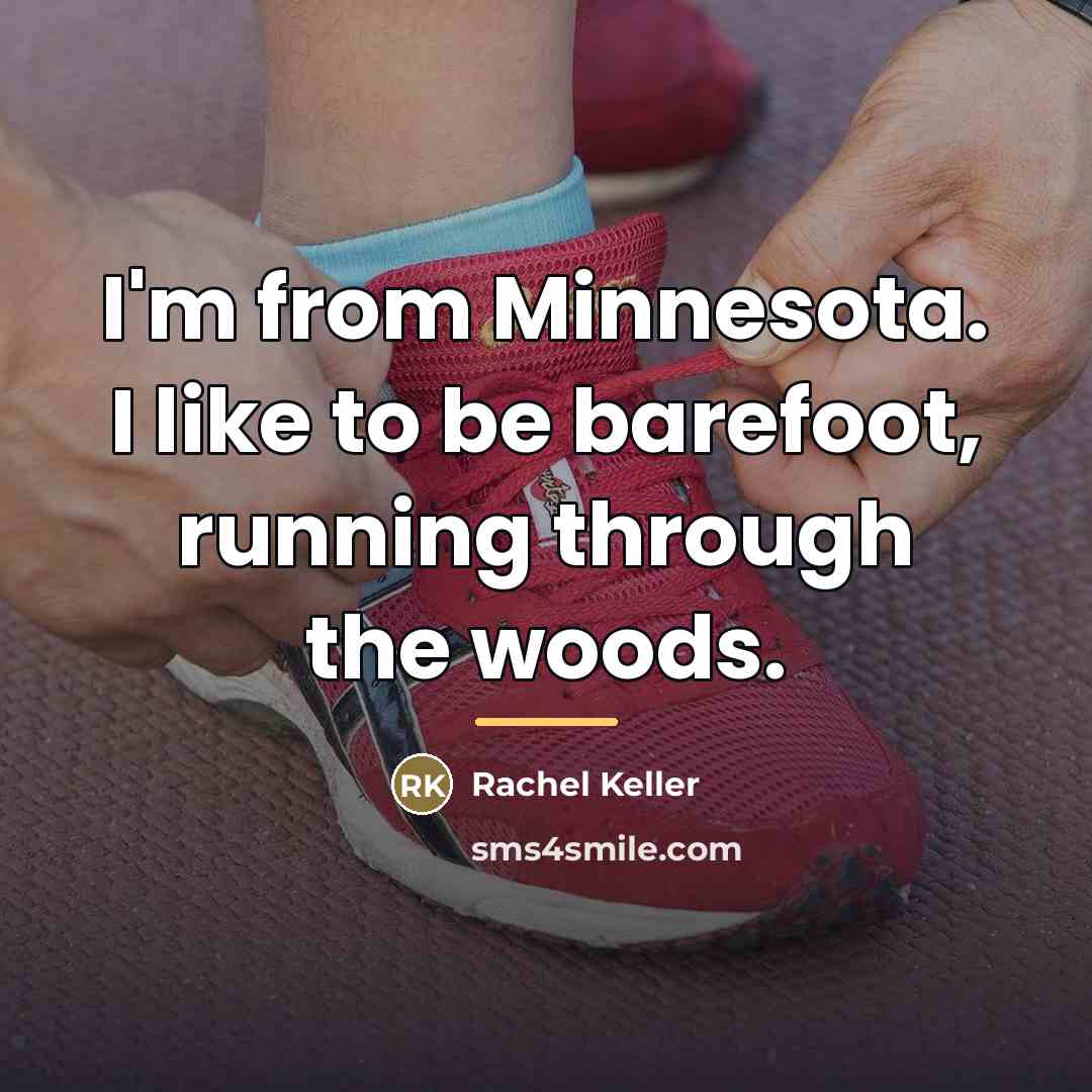“I'm from Minnesota. I like to be barefoot, running through…” quote by Rachel Keller