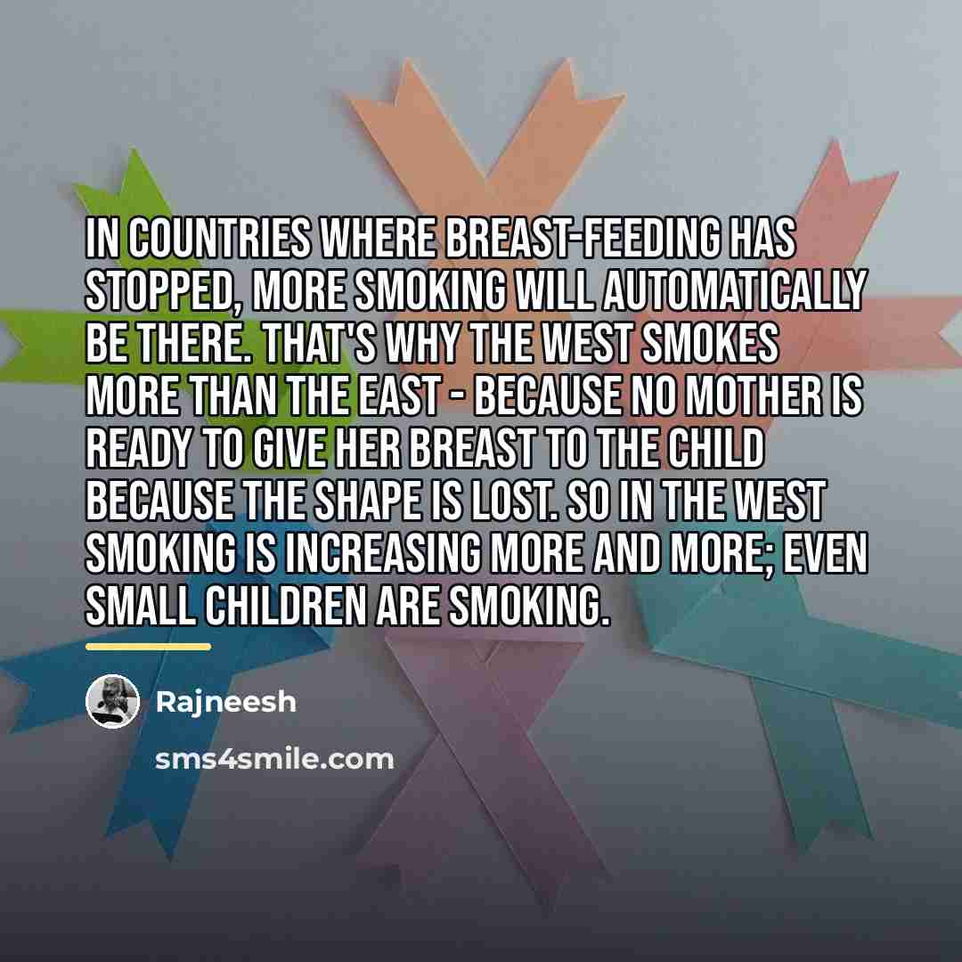 “In countries where breast-feeding has stopped, more smoking will automatically…” quote by Rajneesh