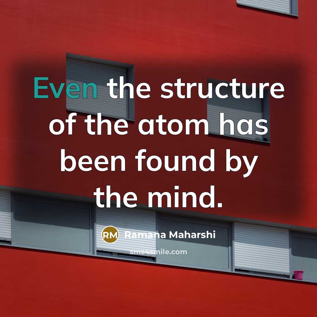 “Even the structure of the atom has been found by…” quote by Ramana Maharshi
