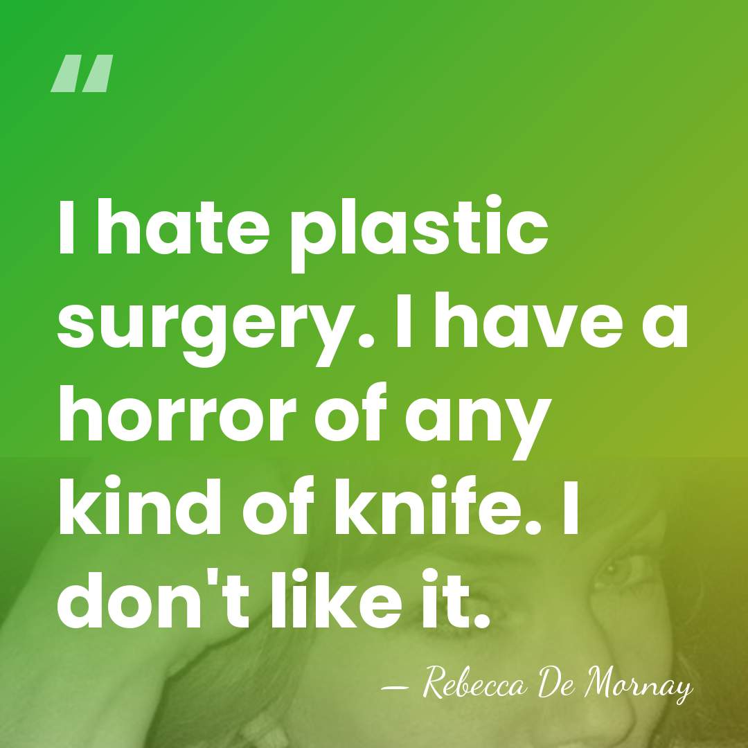 I hate plastic surgery. I have a horror of any kind of&hellip; - Rebecca De Mornay