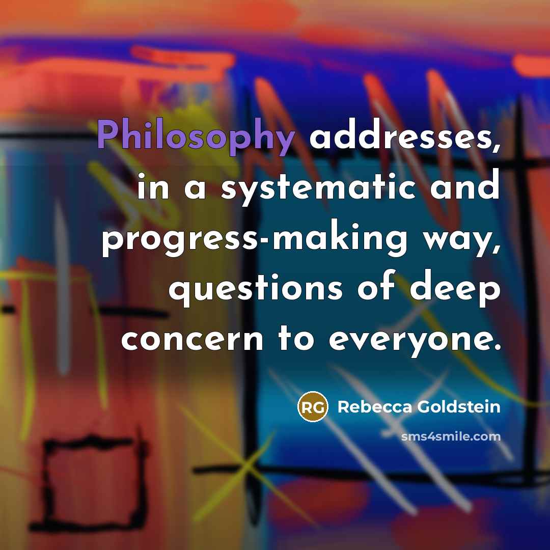 “Philosophy addresses, in a systematic and progress-making way, questions of…” quote by Rebecca Goldstein