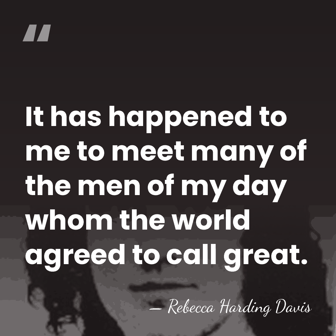 It has happened to me to meet many of the men of&hellip; - Rebecca Harding Davis