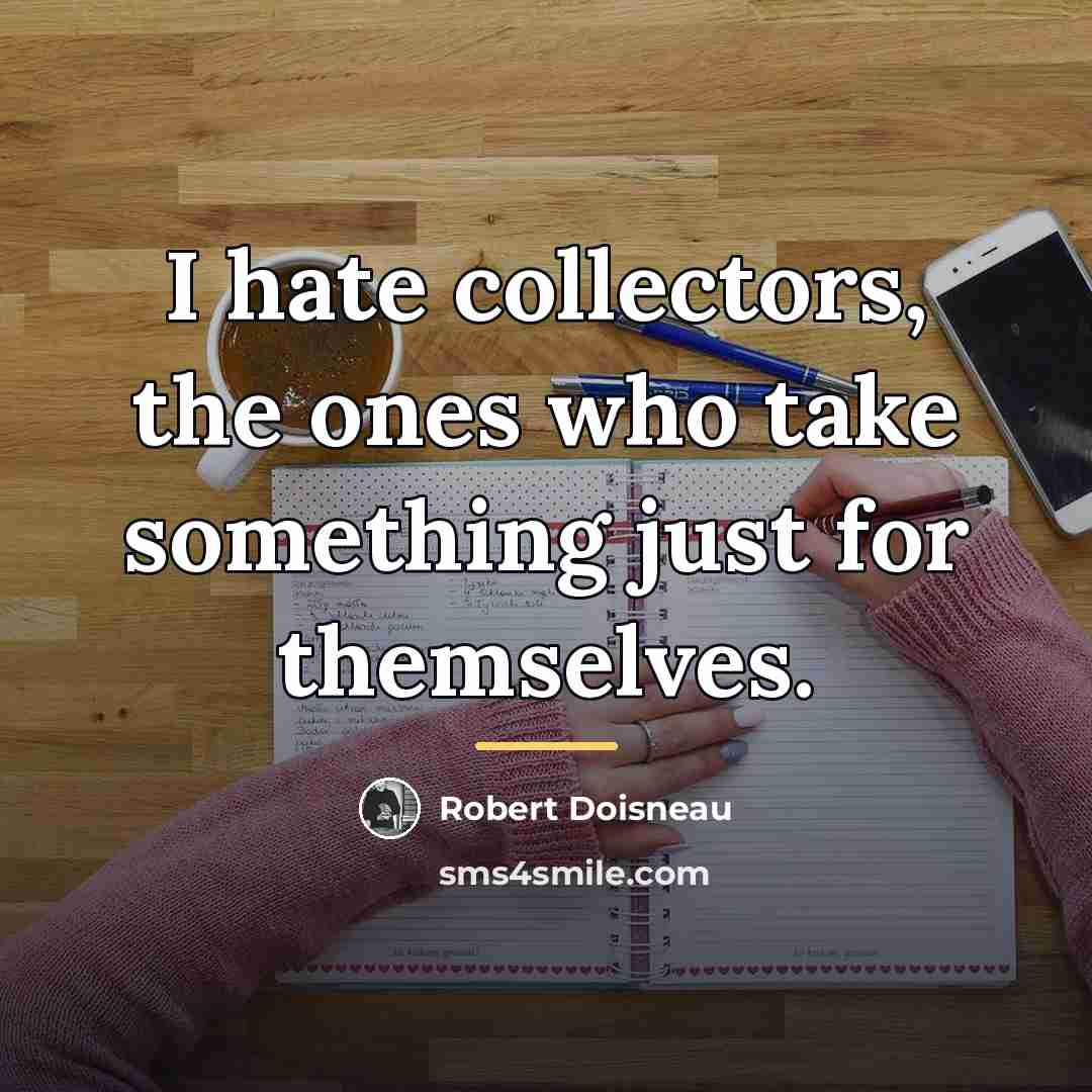 “I hate collectors, the ones who take something just for…” quote by Robert Doisneau