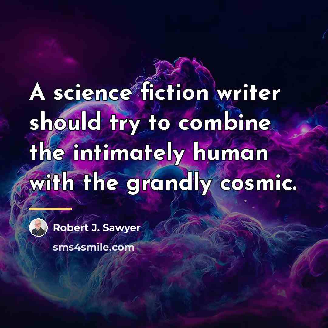 “A science fiction writer should try to combine the intimately…” quote by Robert J. Sawyer