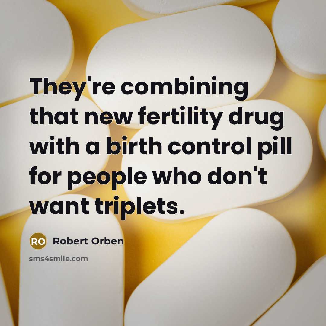 “They're combining that new fertility drug with a birth control…” quote by Robert Orben