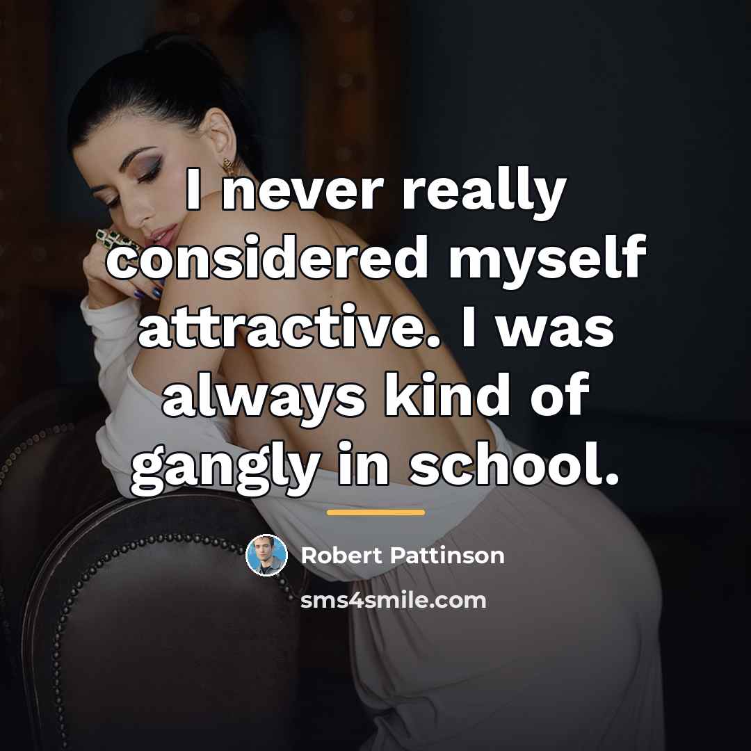 “I never really considered myself attractive. I was always kind…” quote by Robert Pattinson