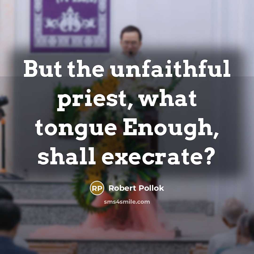 “But the unfaithful priest, what tongue Enough, shall execrate?…” quote by Robert Pollok