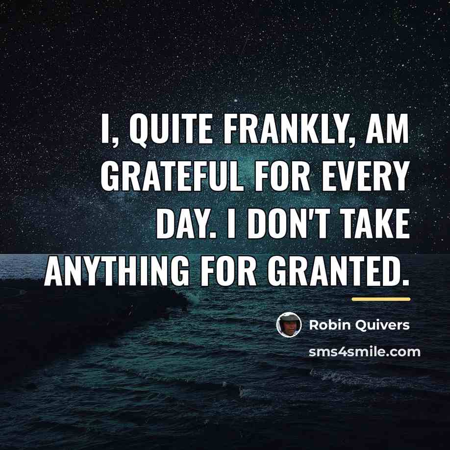 “I, quite frankly, am grateful for every day. I don't…” quote by Robin Quivers