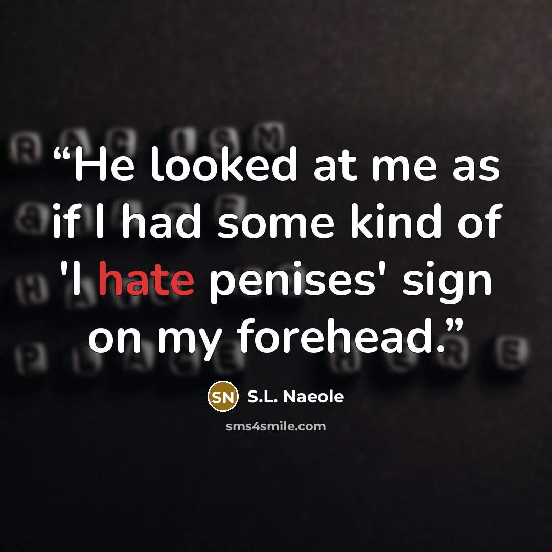 “He looked at me as if I had some kind of 'I hate penises' sign on my forehead.” quote by S.L. Naeole